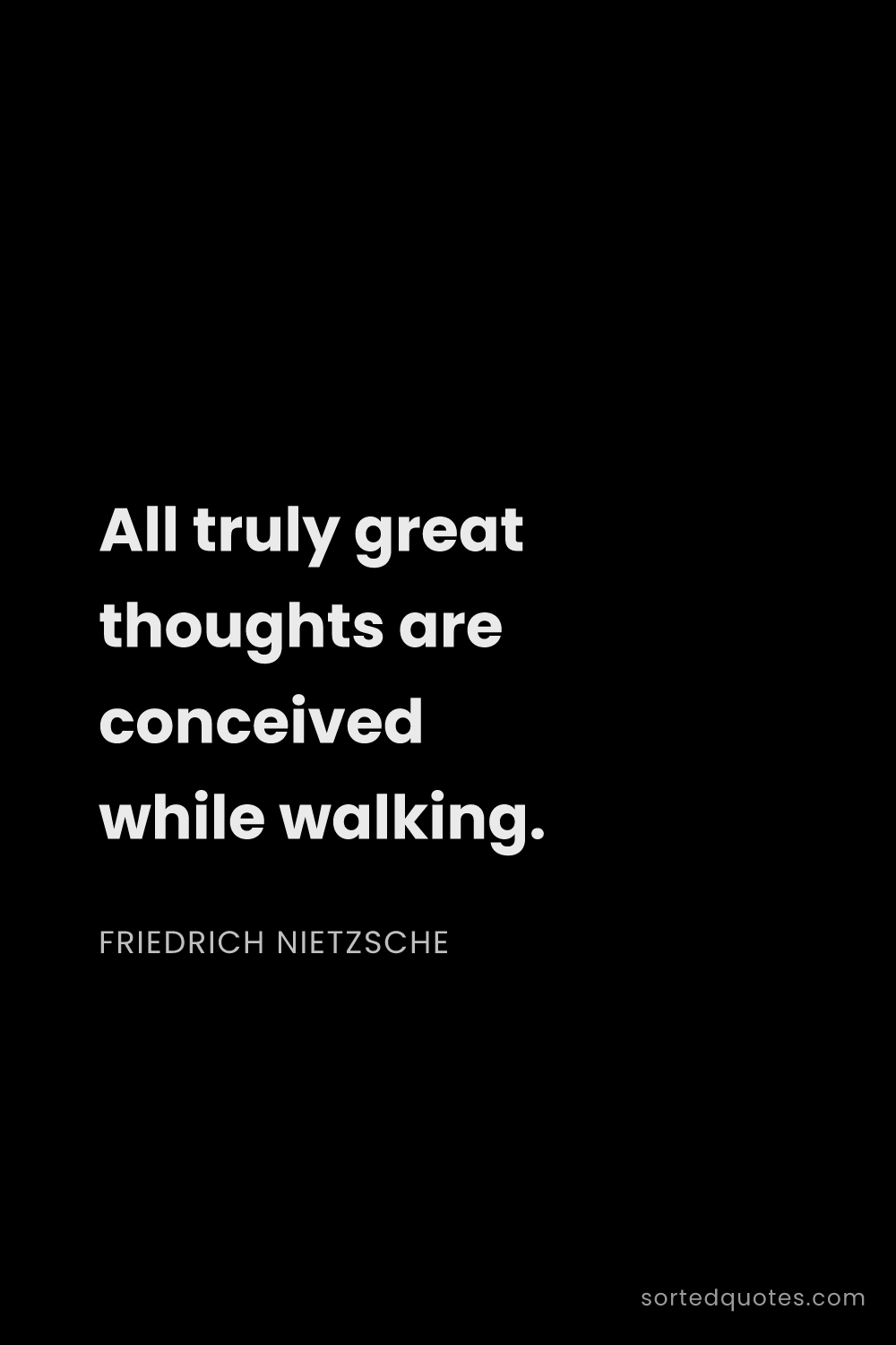 Quote by Friedrich Nietzsche: "All truly great thoughts are conceived while walki..."