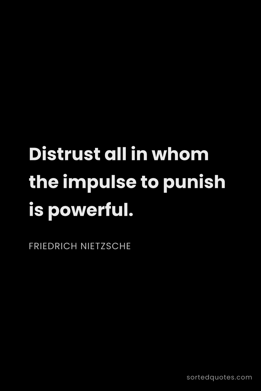 Quote by Friedrich Nietzsche: "Distrust all in whom the impulse to punish is powe..."