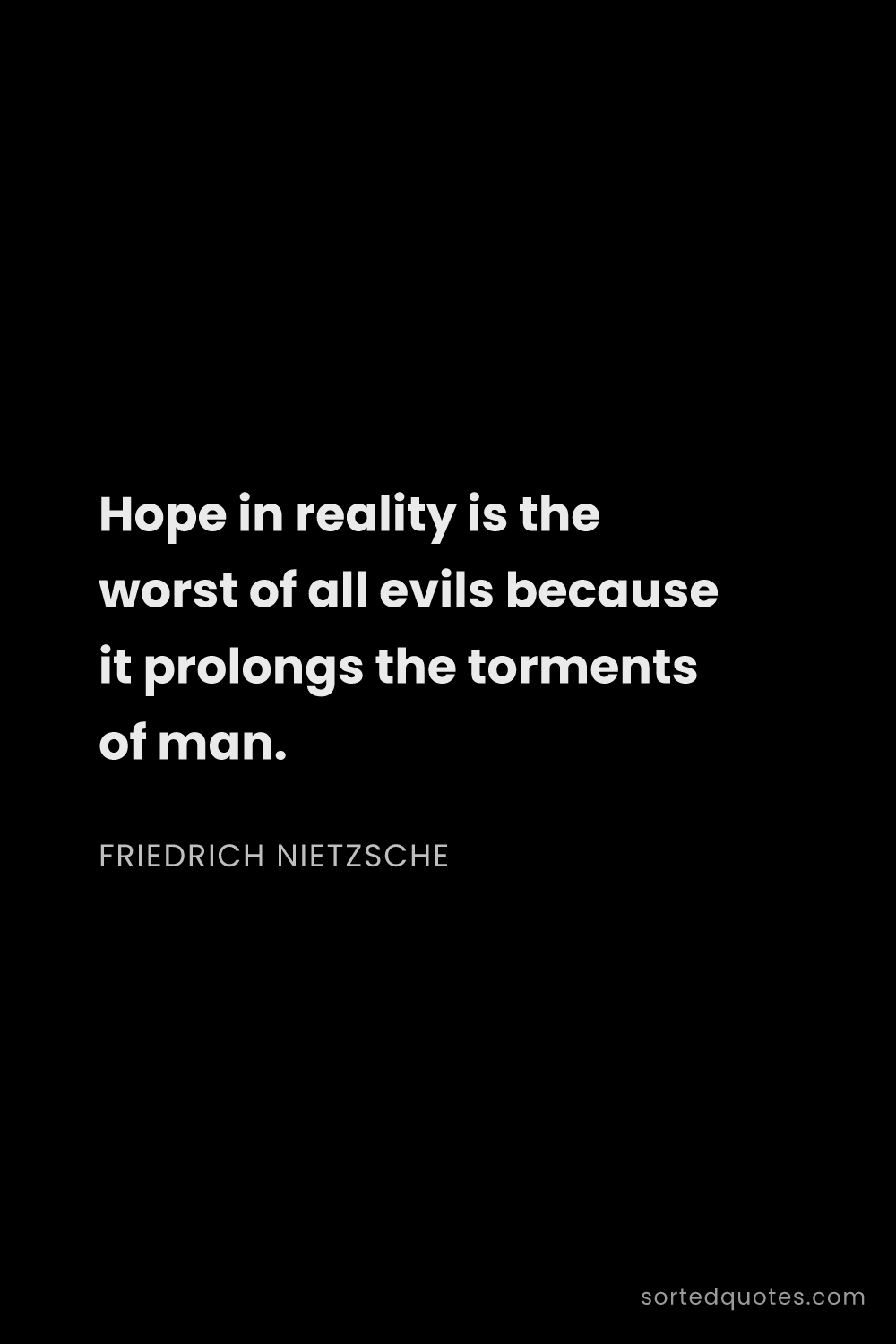 Quote by Friedrich Nietzsche: "Hope in reality is the worst of all evils because ..."