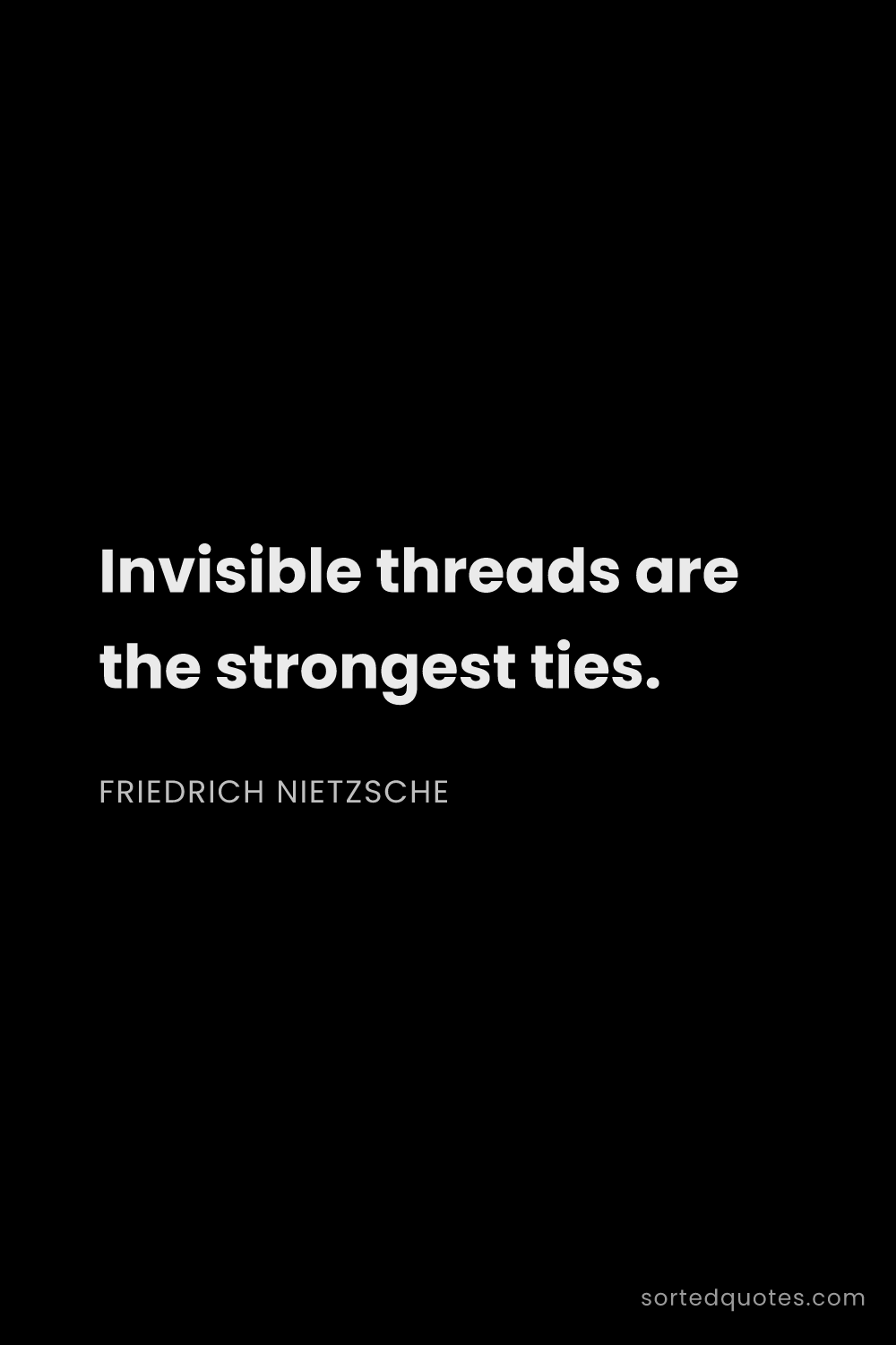 Quote by Friedrich Nietzsche: "Invisible threads are the strongest ties...."