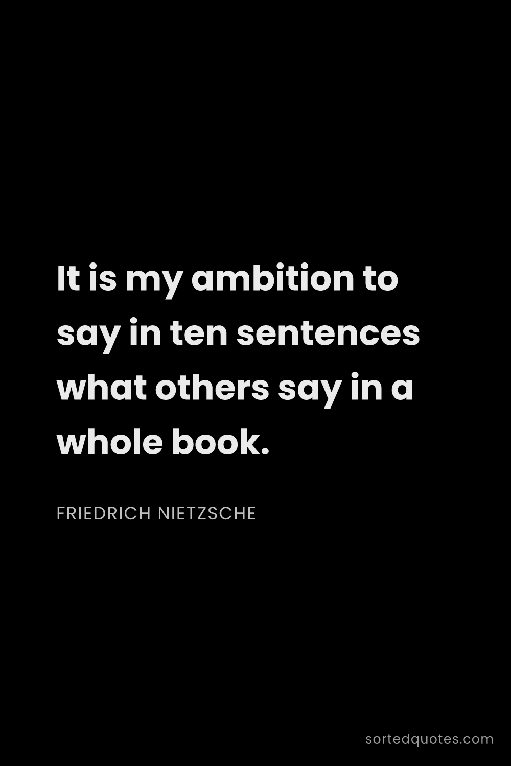 Quote by Friedrich Nietzsche: "It is my ambition to say in ten sentences what oth..."