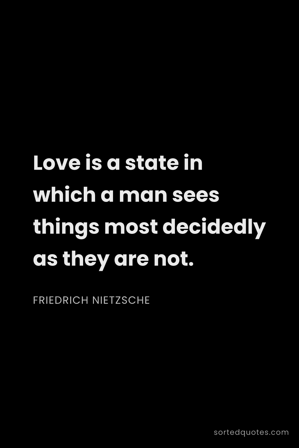 Quote by Friedrich Nietzsche: "Love is a state in which a man sees things most de..."