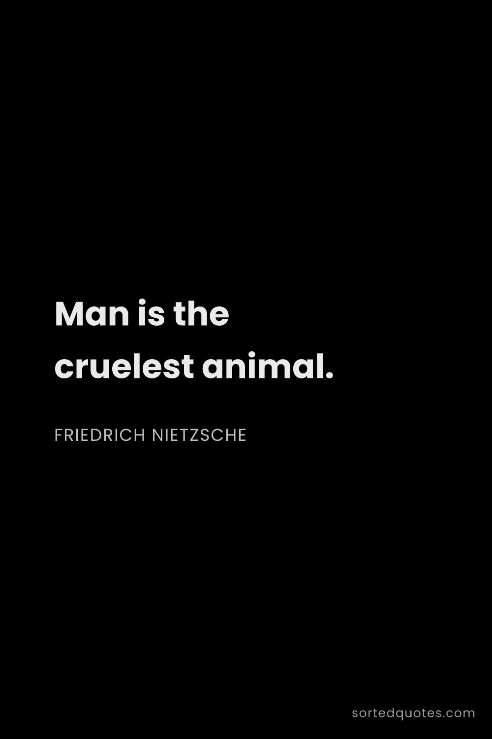 Quote by Friedrich Nietzsche: "Man is the cruelest animal...."