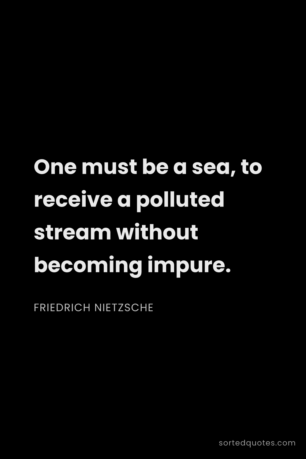 Quote by Friedrich Nietzsche: "One must be a sea, to receive a polluted stream wi..."