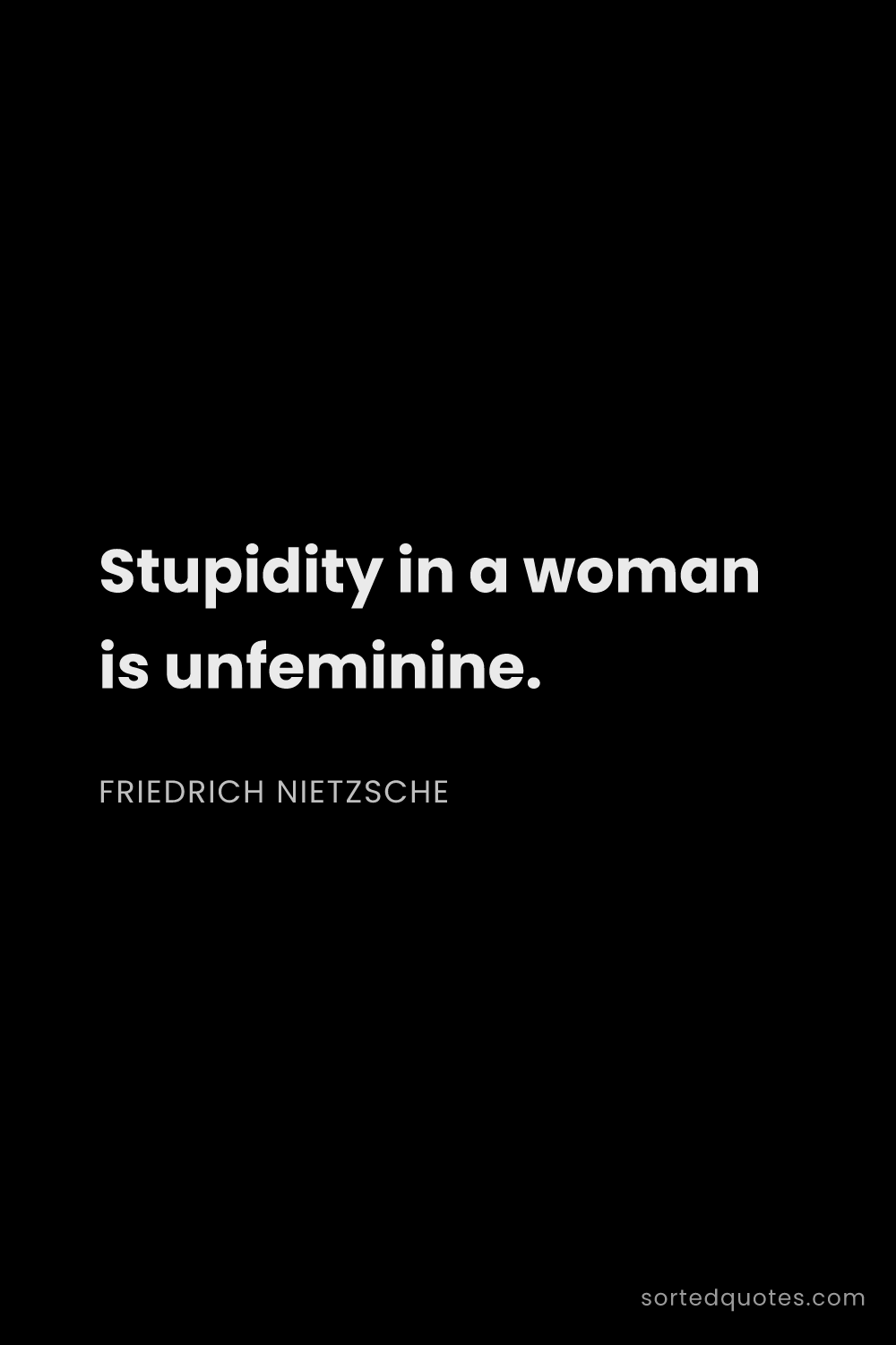 Quote by Friedrich Nietzsche: "Stupidity in a woman is unfeminine...."