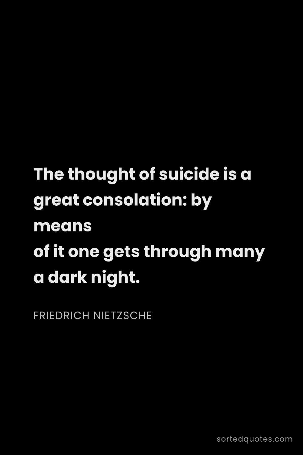 Quote by Friedrich Nietzsche: "The thought of suicide is a great consolation: by ..."