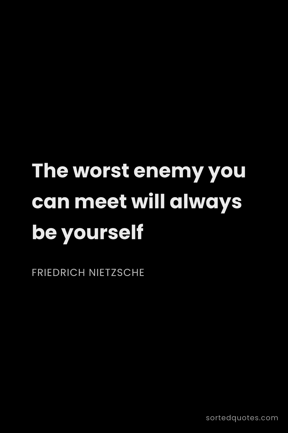 Quote by Friedrich Nietzsche: "The worst enemy you can meet will always be yourse..."