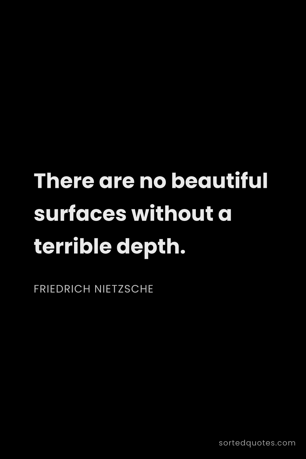 Quote by Friedrich Nietzsche: "There are no beautiful surfaces without a terrible..."