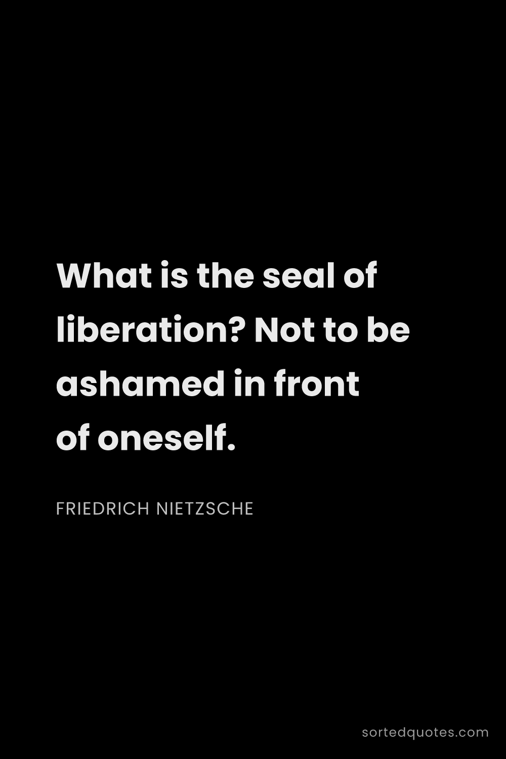 Quote by Friedrich Nietzsche: "What is the seal of liberation? Not to be ashamed ..."