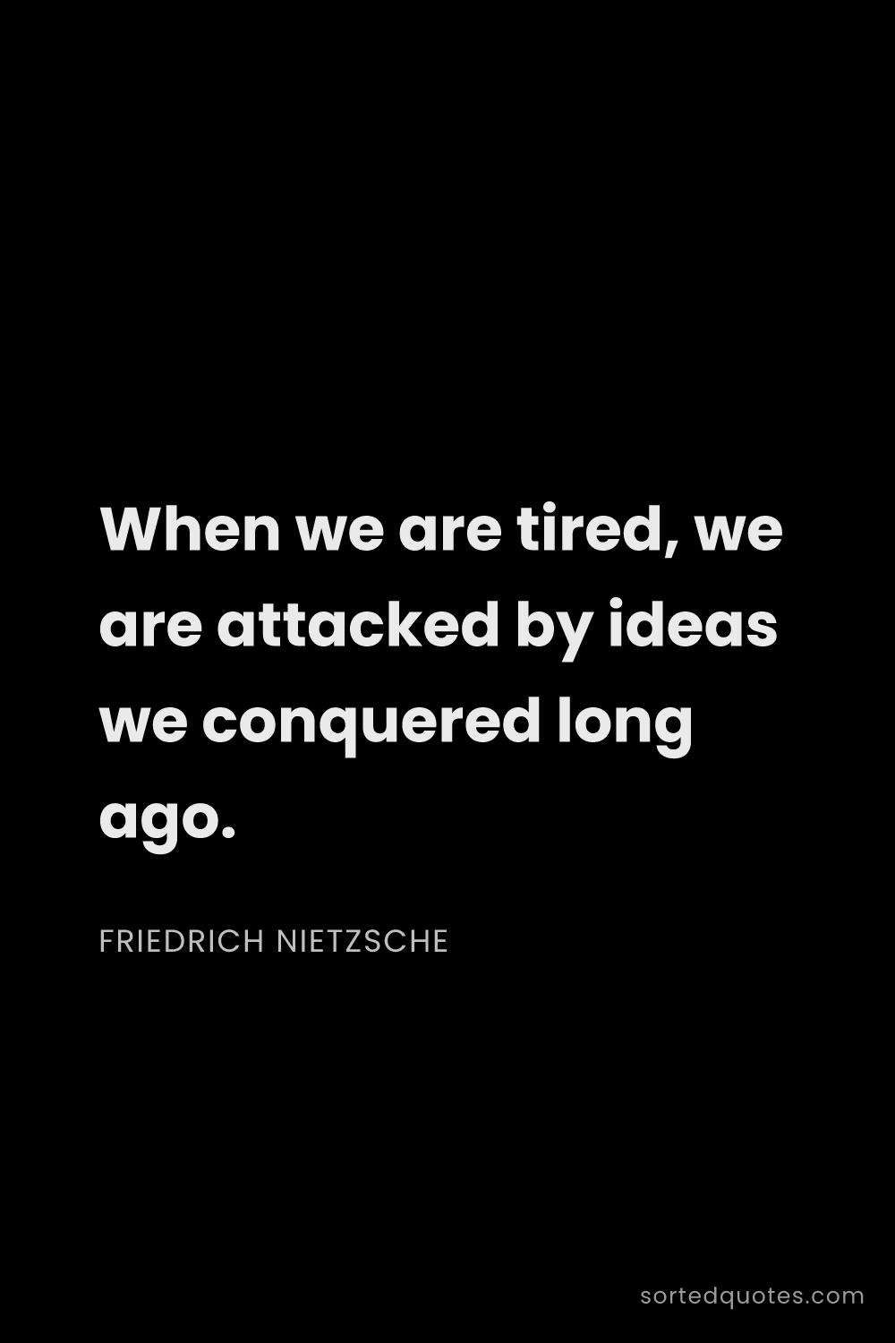 Quote by Friedrich Nietzsche: "When we are tired, we are attacked by ideas we con..."