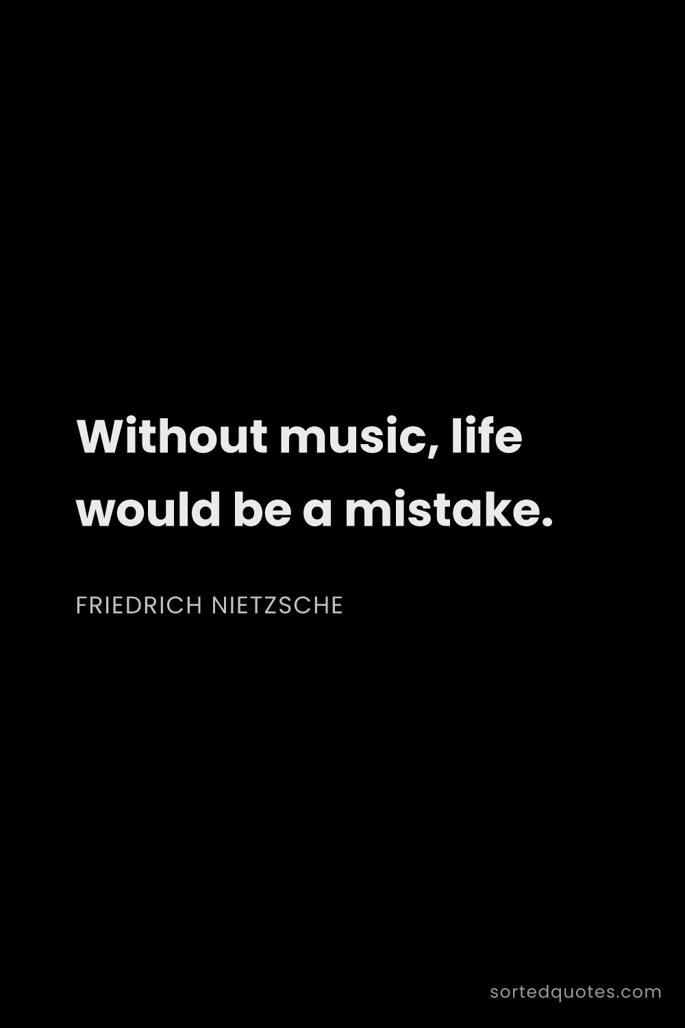 Quote by Friedrich Nietzsche: "Without music, life would be a mistake...."