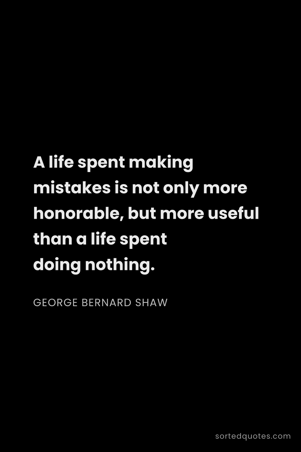 Quote by George Bernard Shaw: "A life spent making mistakes is not only more hono..."