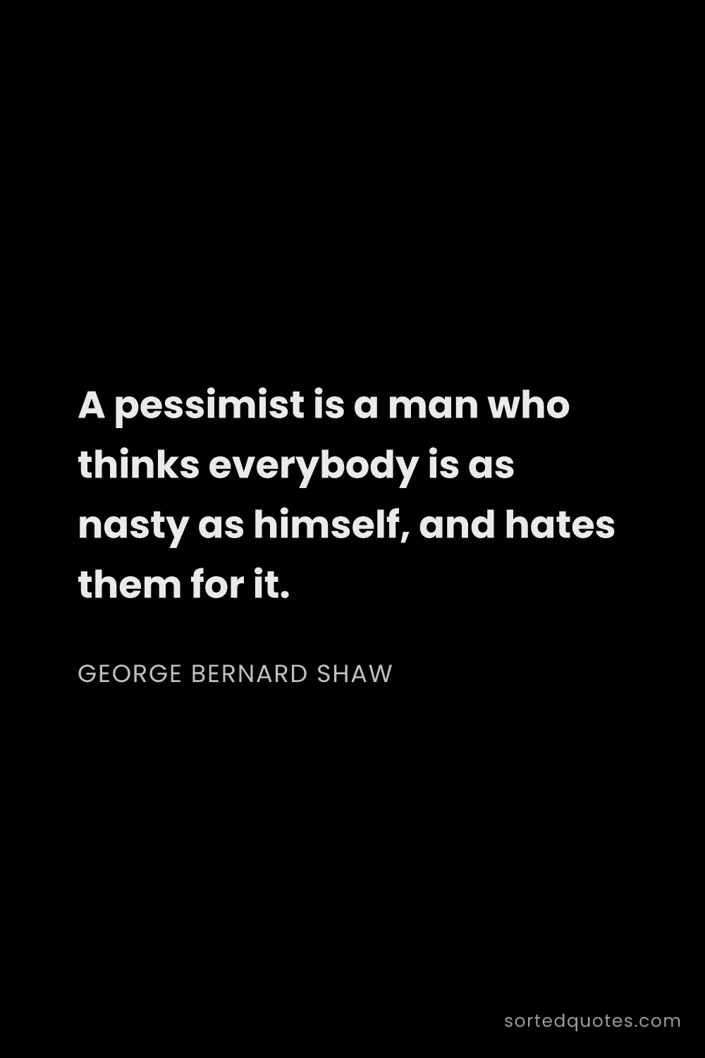 Quote by George Bernard Shaw: "A pessimist is a man who thinks everybody is as na..."