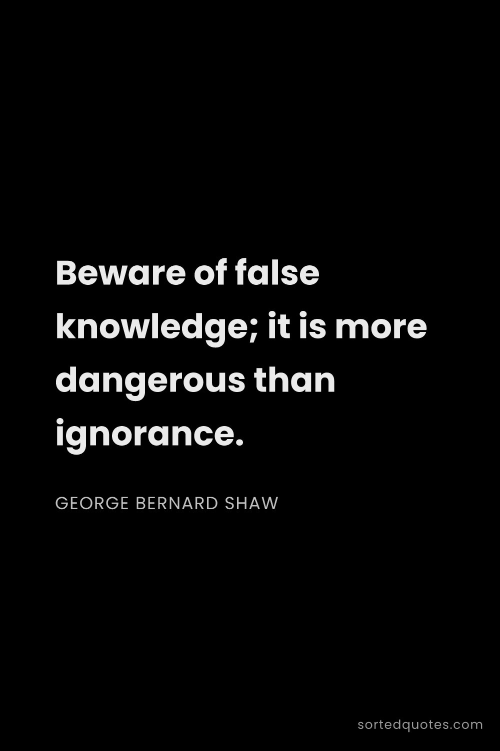 Quote by George Bernard Shaw: "Beware of false knowledge; it is more dangerous th..."