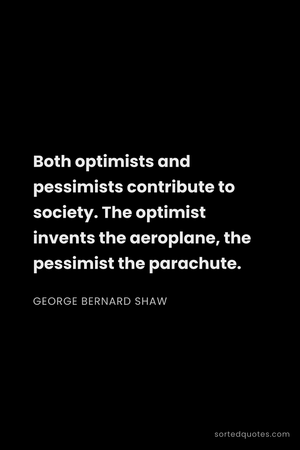 Quote by George Bernard Shaw: "Both optimists and pessimists contribute to societ..."
