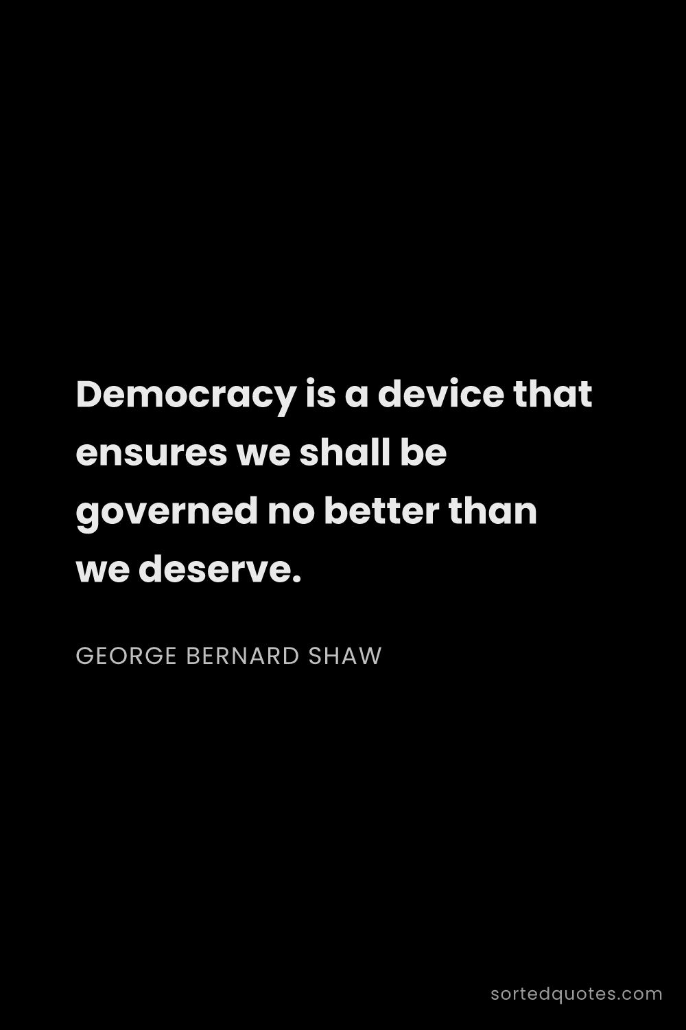 Quote by George Bernard Shaw: "Democracy is a device that ensures we shall be gov..."