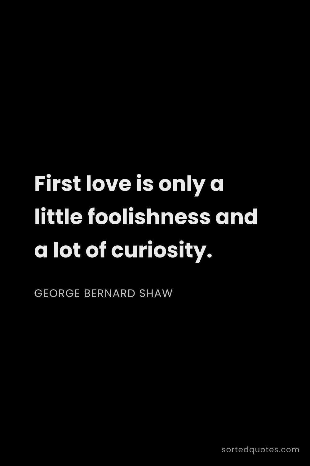 Quote by George Bernard Shaw: "First love is only a little foolishness and a lot ..."