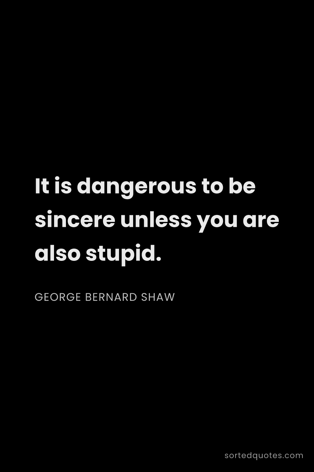 Quote by George Bernard Shaw: "It is dangerous to be sincere unless you are also ..."