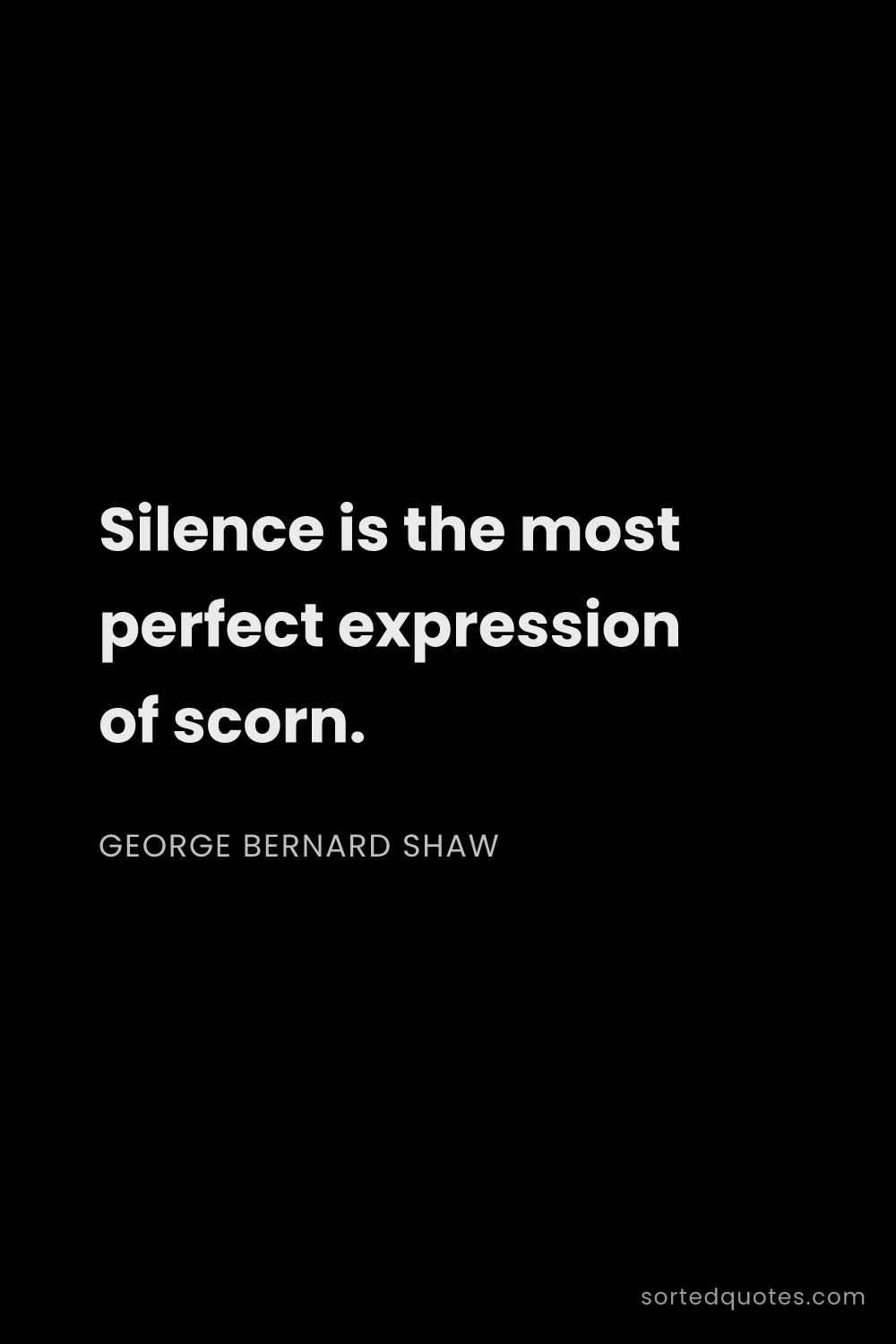 Quote by George Bernard Shaw: "Silence is the most perfect expression of scorn...."