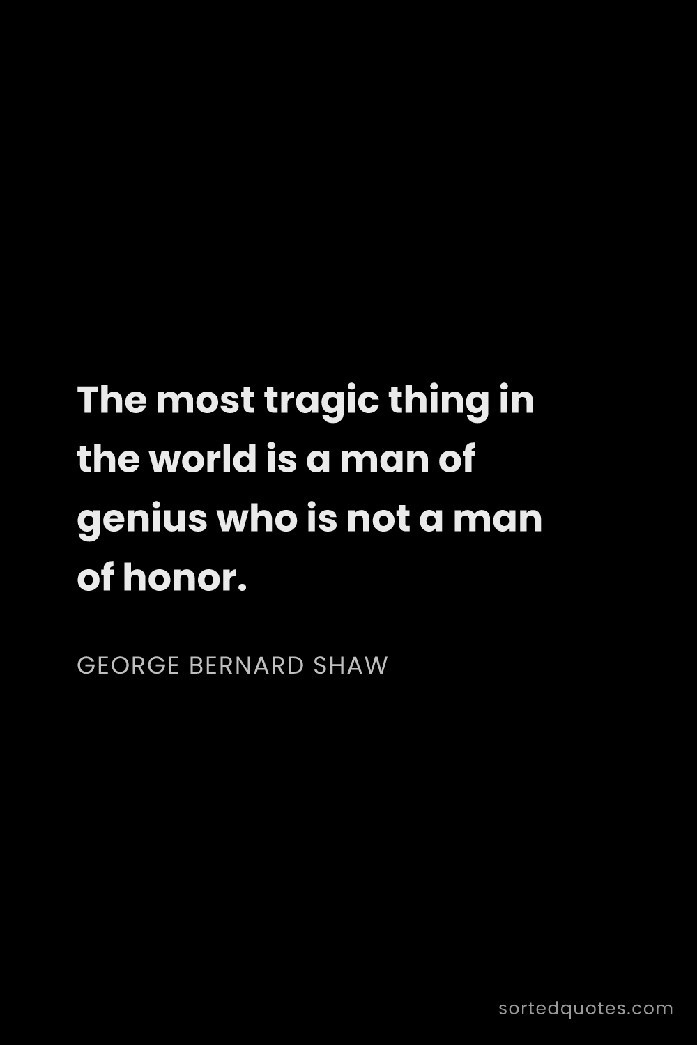 Quote by George Bernard Shaw: "The most tragic thing in the world is a man of gen..."