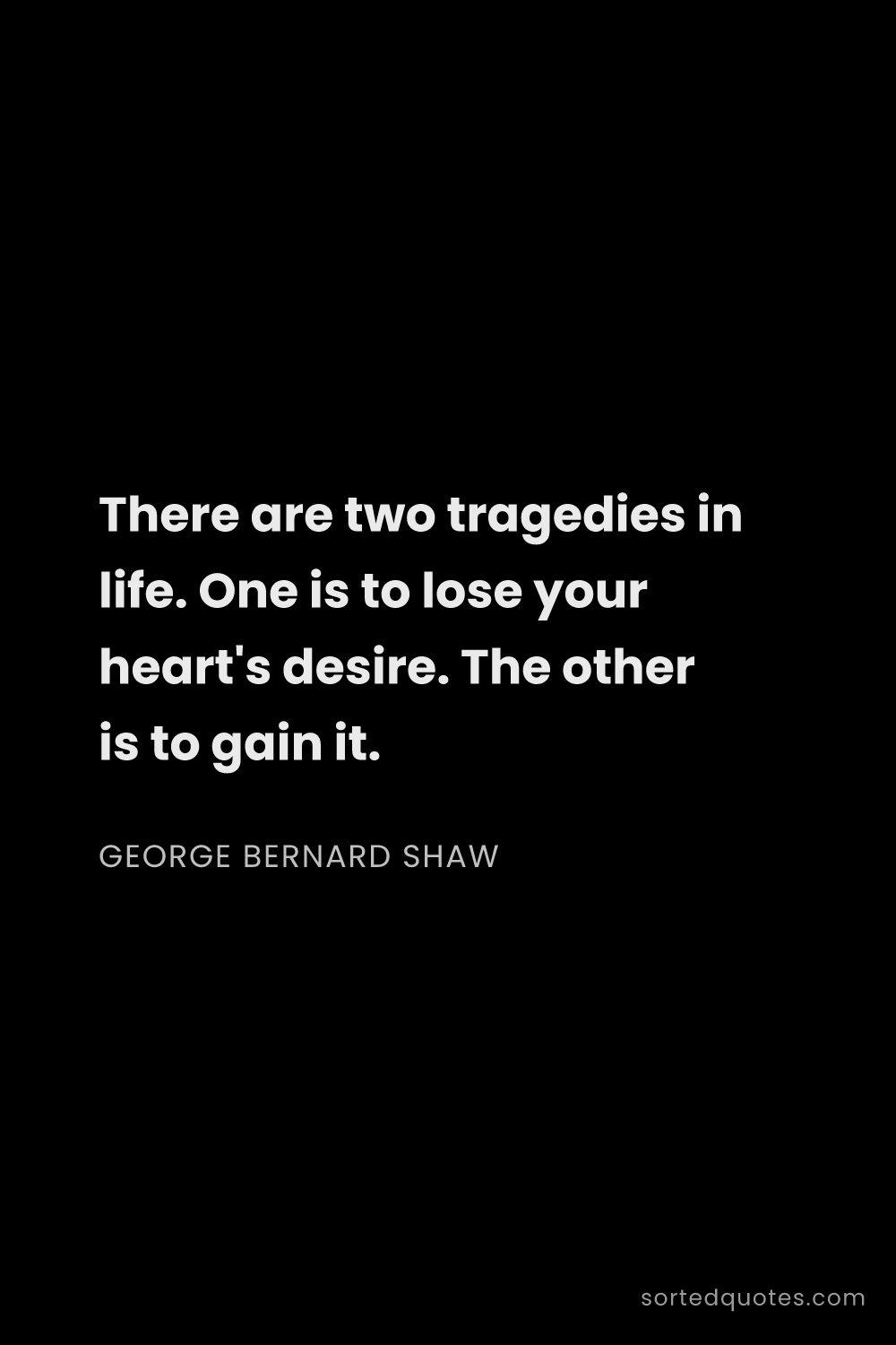Quote by George Bernard Shaw: "There are two tragedies in life. One is to lose yo..."