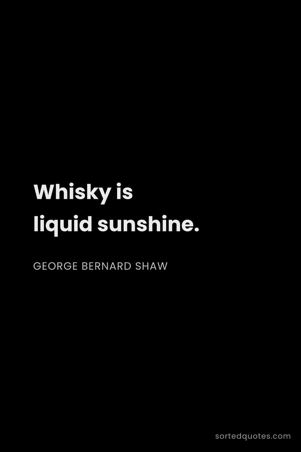 Quote by George Bernard Shaw: "Whisky is liquid sunshine...."