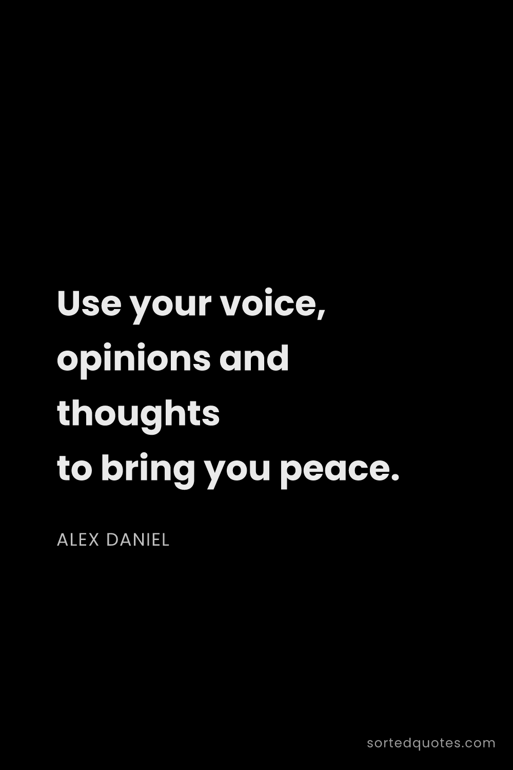 Quote by Alex Daniel: "Use your voice, opinions and thoughts to bring you..."
