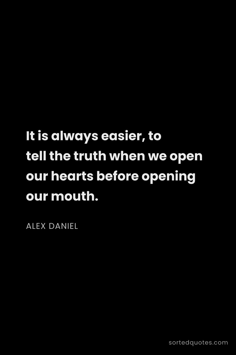 Quote by Alex Daniel: "It is always easier, to tell the truth when we ope..."