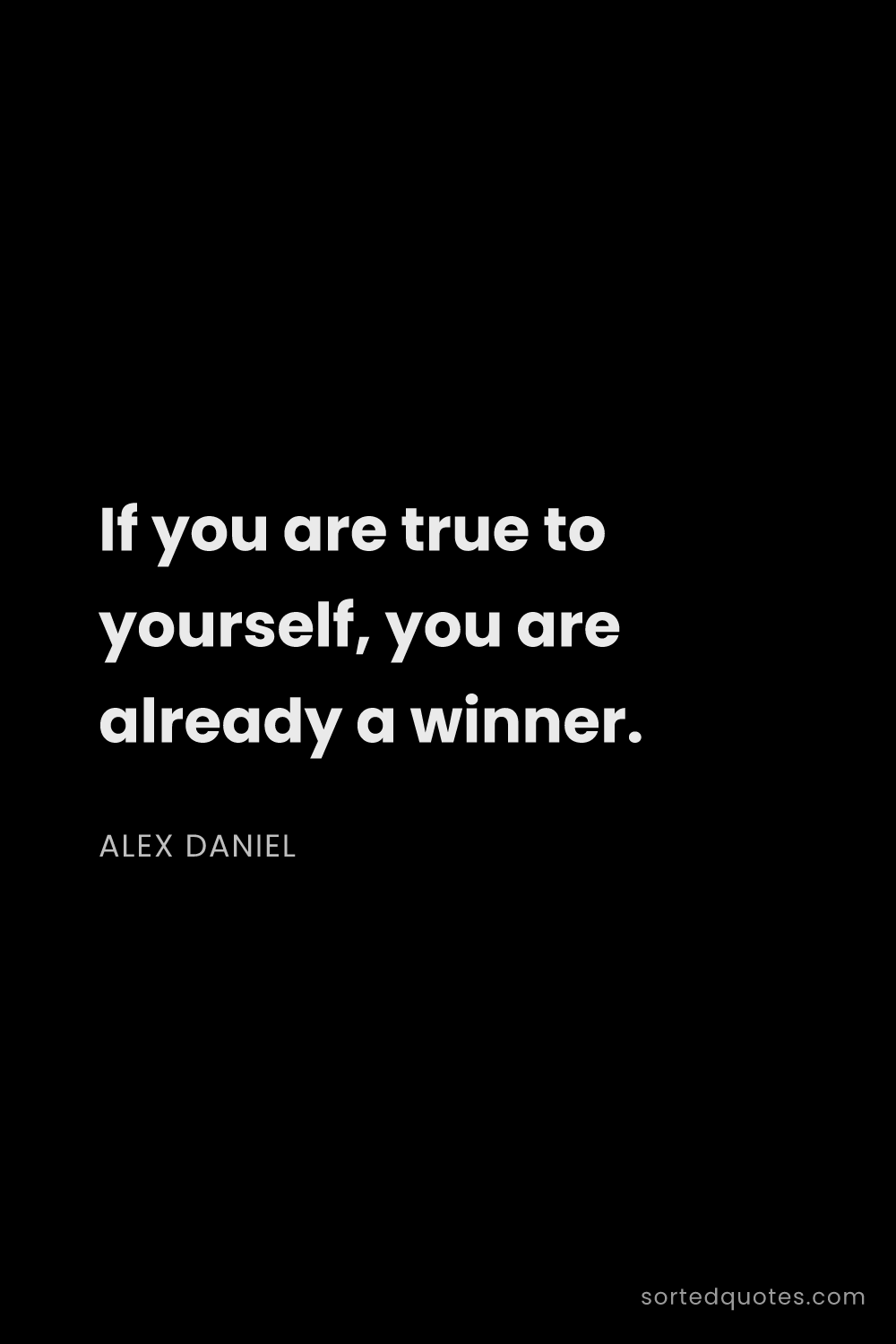 Quote by Alex Daniel: "If you are true to yourself, you are already a win..."