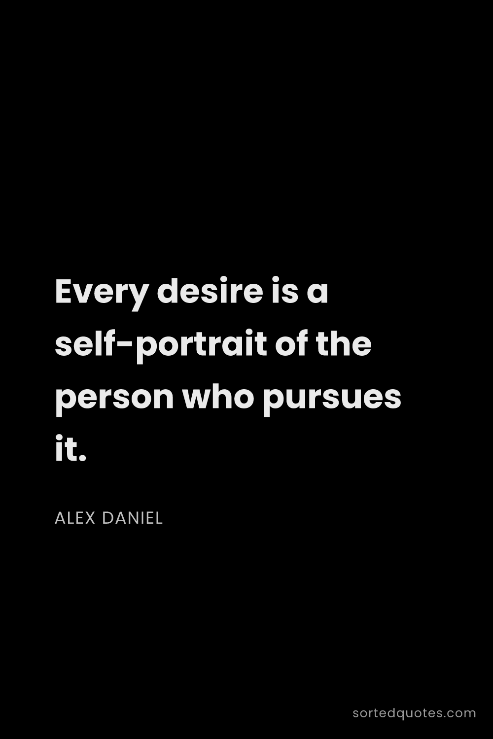 Quote by Alex Daniel: "Every desire is a self-portrait of the person who ..."