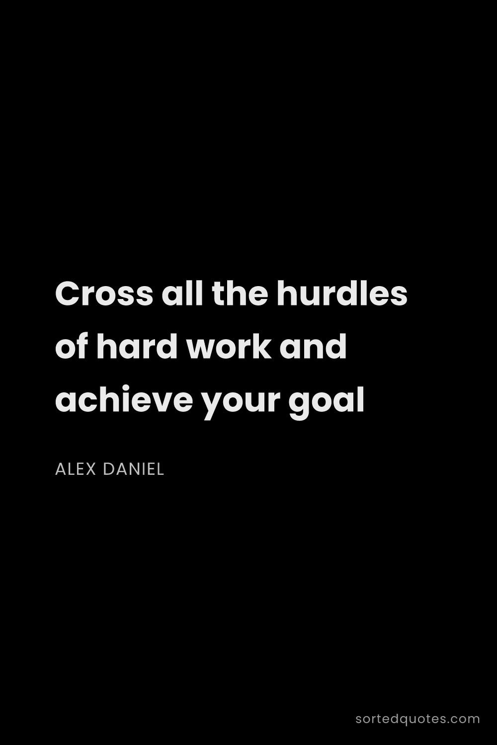Quote by Alex Daniel: "Cross all the hurdles of hard work and achieve you..."