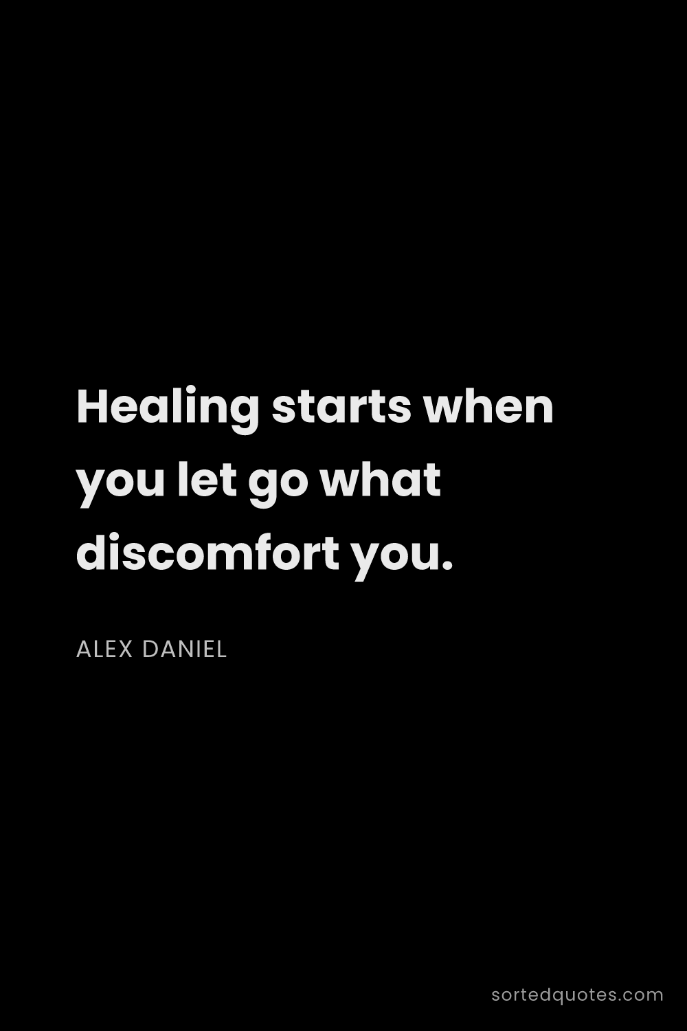Quote by Alex Daniel: "Healing starts when you let go what discomfort you..."