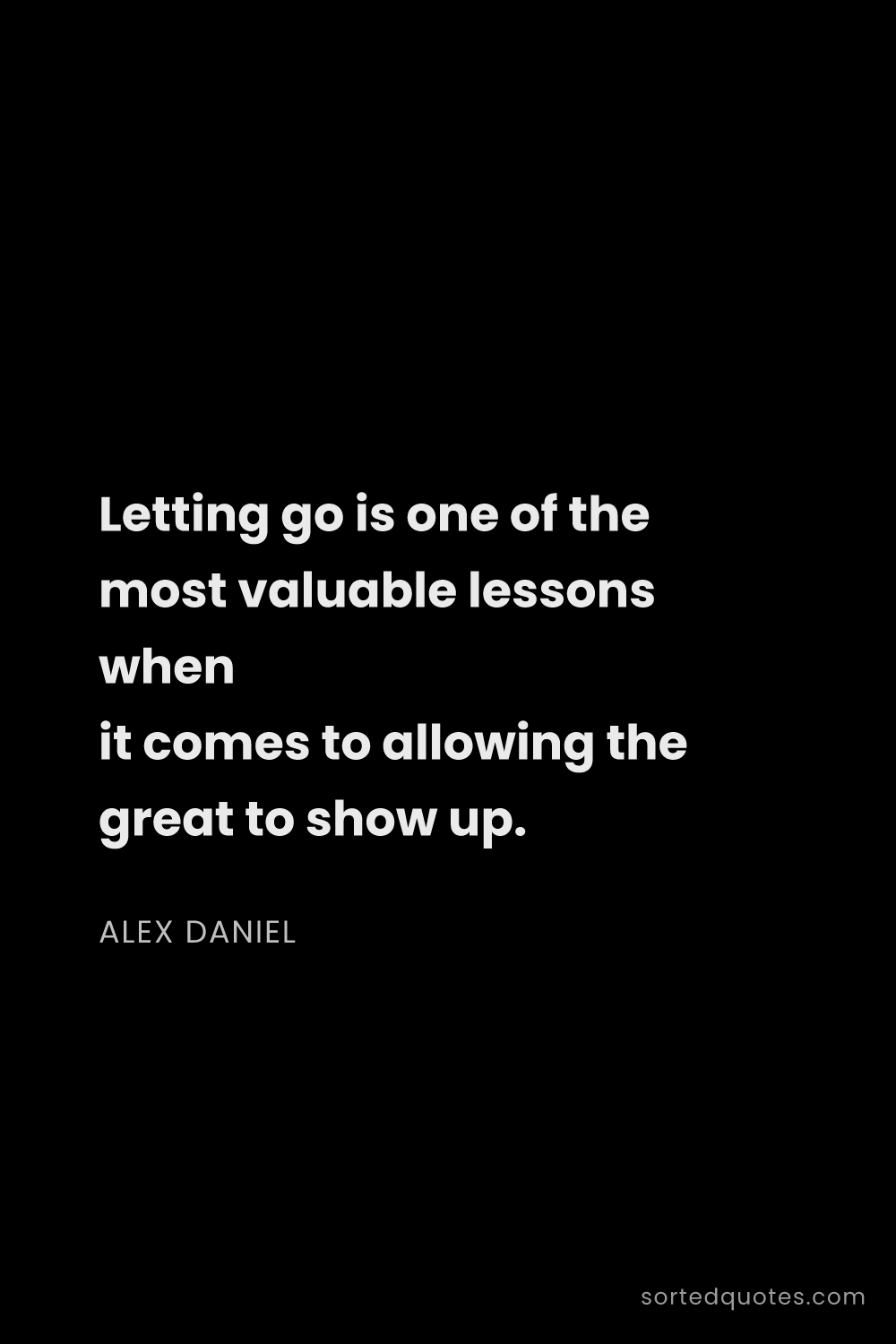 Quote by Alex Daniel: "Letting go is one of the most valuable lessons whe..."