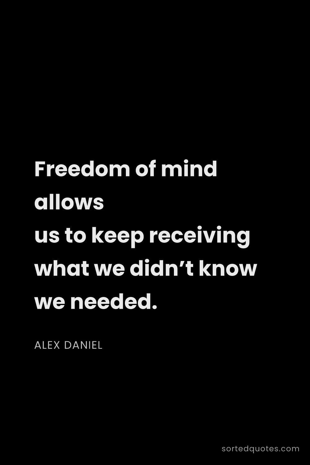 Quote by Alex Daniel: "Freedom of mind allows us to keep receiving what w..."