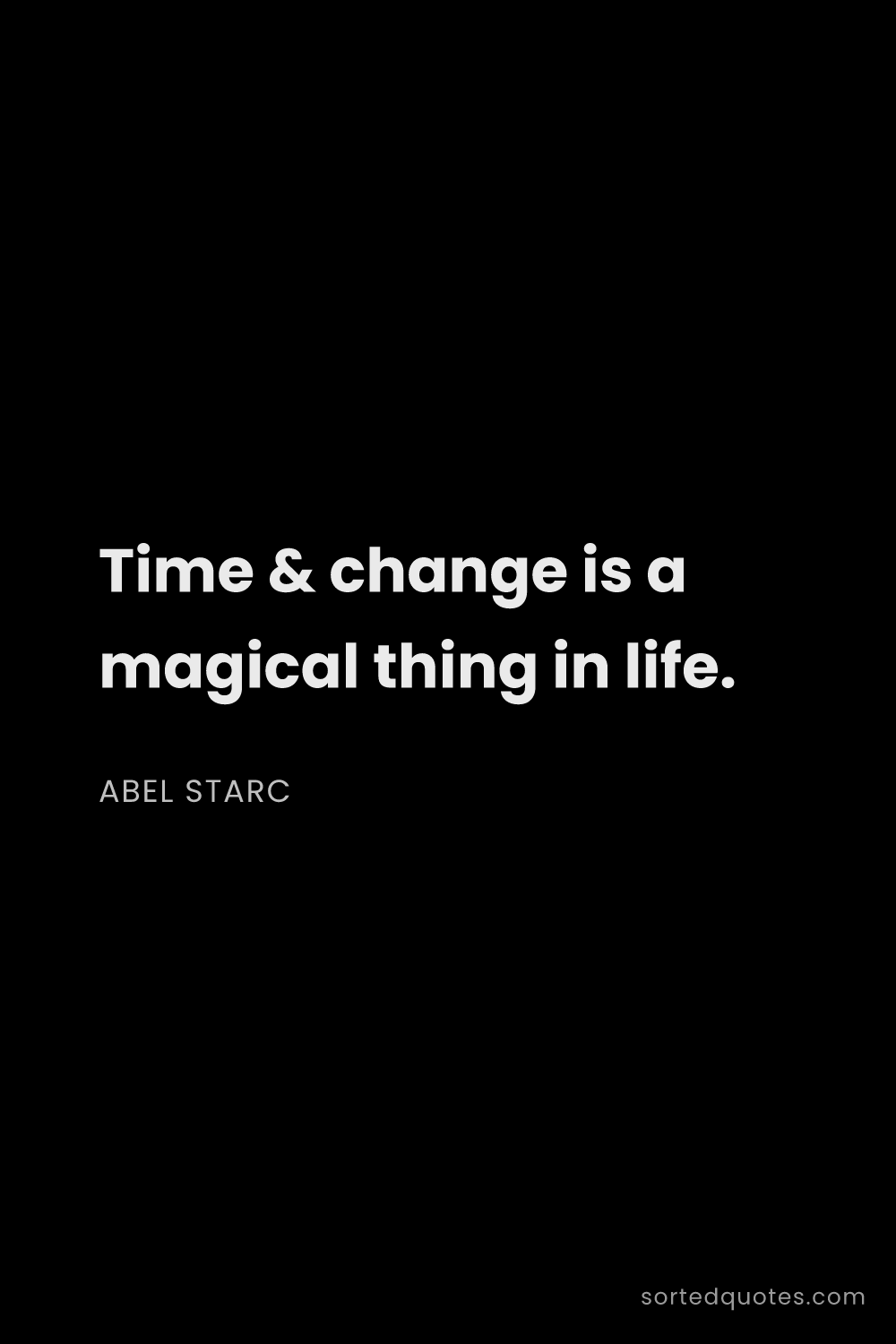 Quote by Abel Starc: "Time & change is a magical thing in life...."