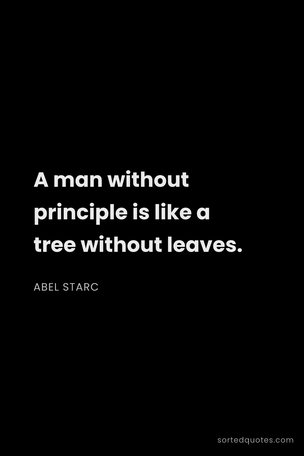Quote by Abel Starc: "A man without principle is like a tree without lea..."