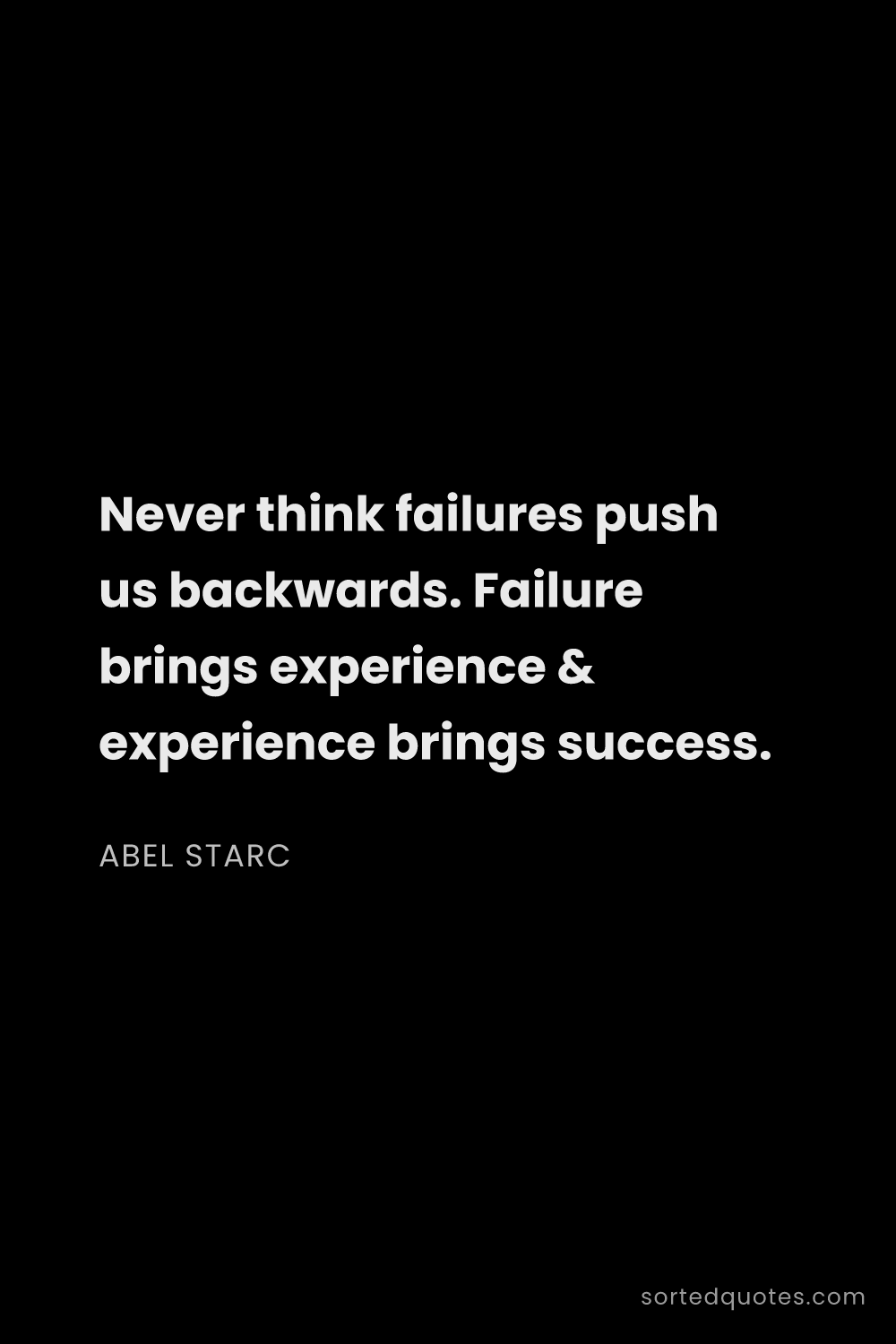 Quote by Abel Starc: "Never think failures push us backwards. Failure br..."
