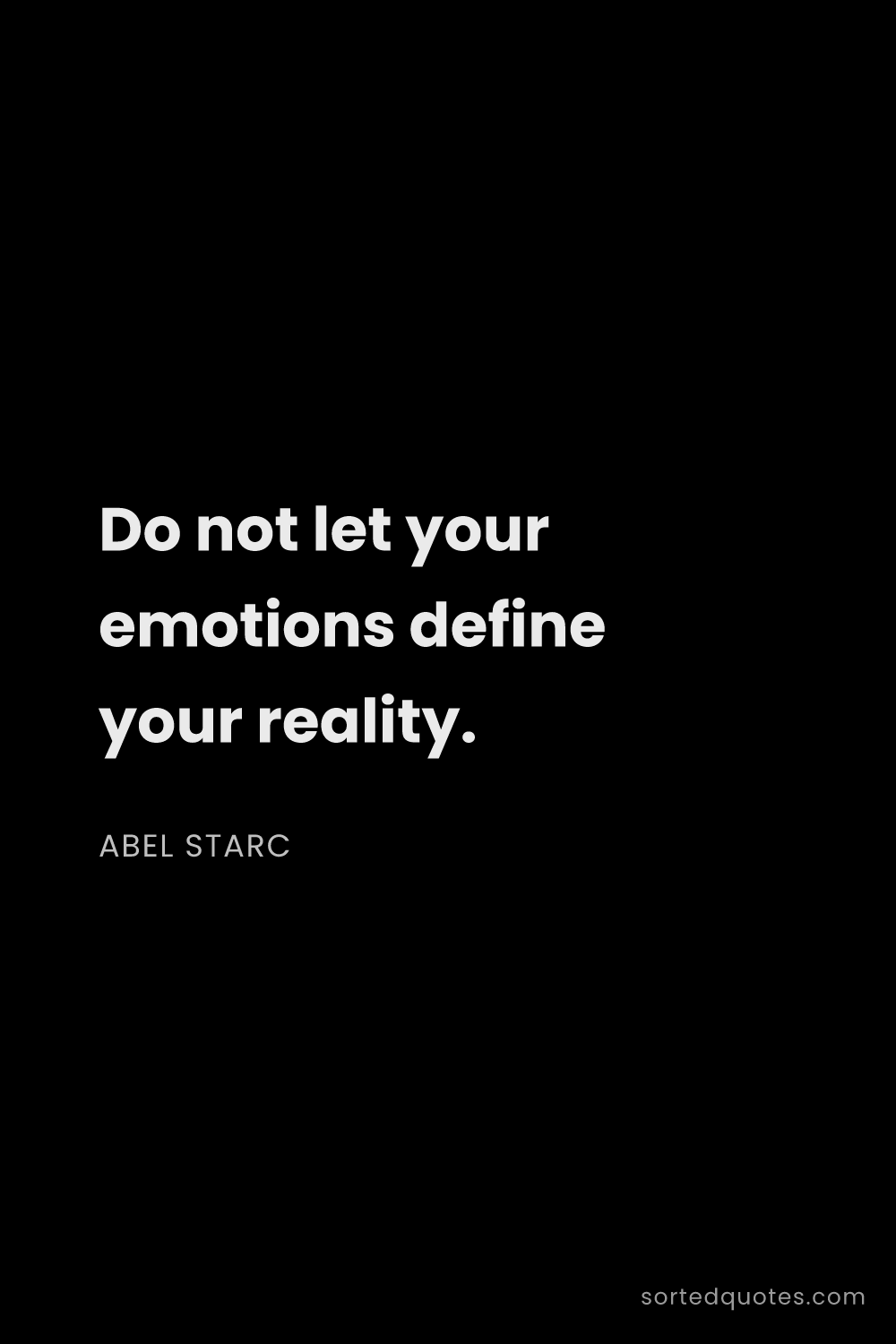 Quote by Abel Starc: "Do not let your emotions define your reality...."