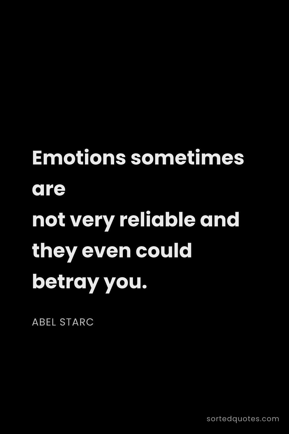 Quote by Abel Starc: "Emotions sometimes are not very reliable and they ..."