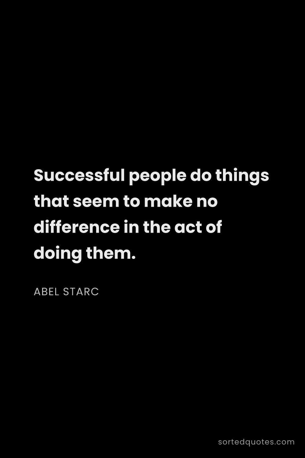 Quote by Abel Starc: "Successful people do things that seem to make no d..."