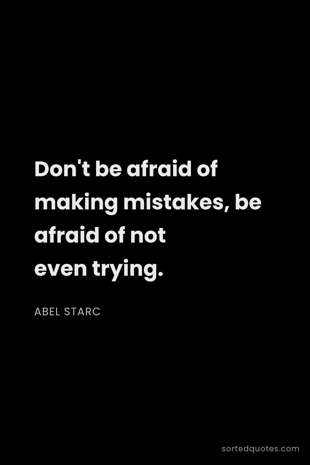 Quote by Abel Starc: "Don't be afraid of making mistakes, be afraid of n..."