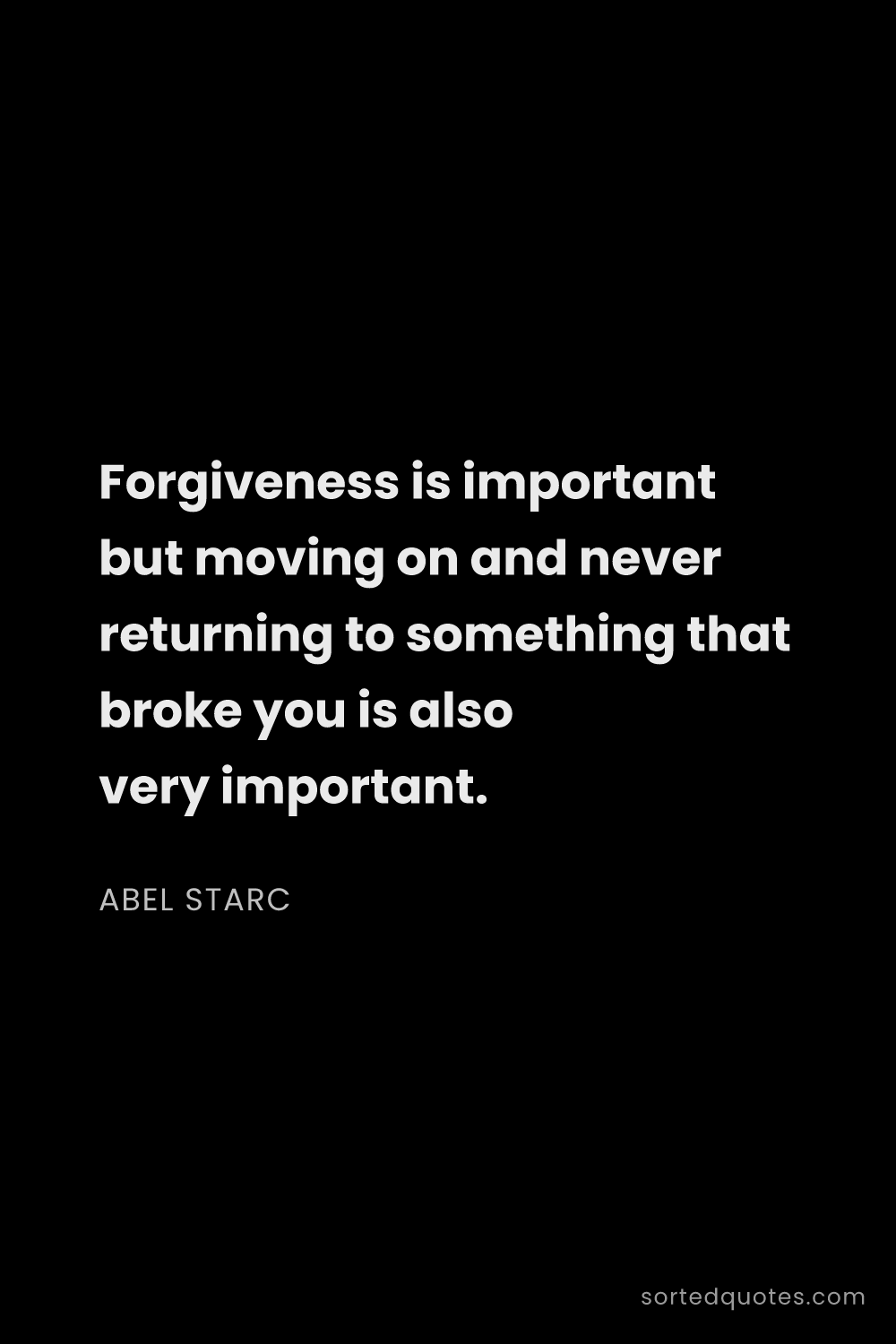 Quote by Abel Starc: "Forgiveness is important but moving on and never r..."