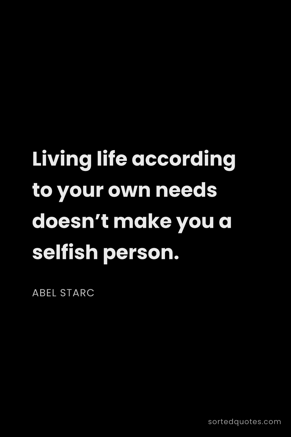 Quote by Abel Starc: "Living life according to your own needs doesn’t ma..."