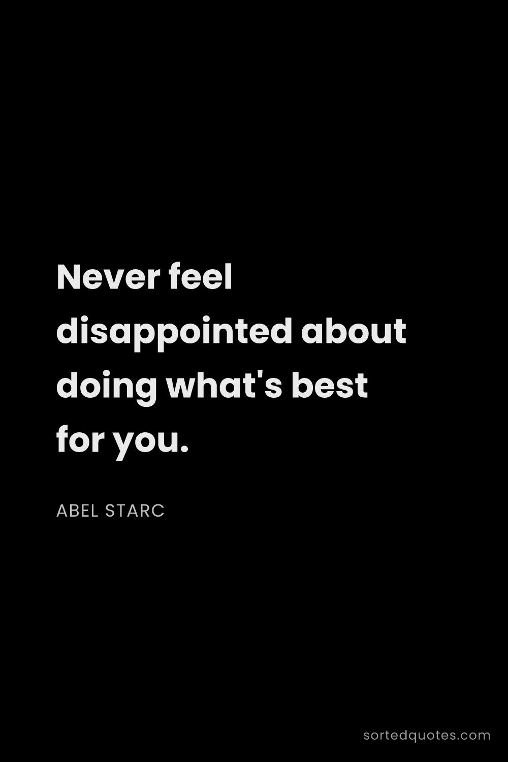 Quote by Abel Starc: "Never feel disappointed about doing what's best fo..."