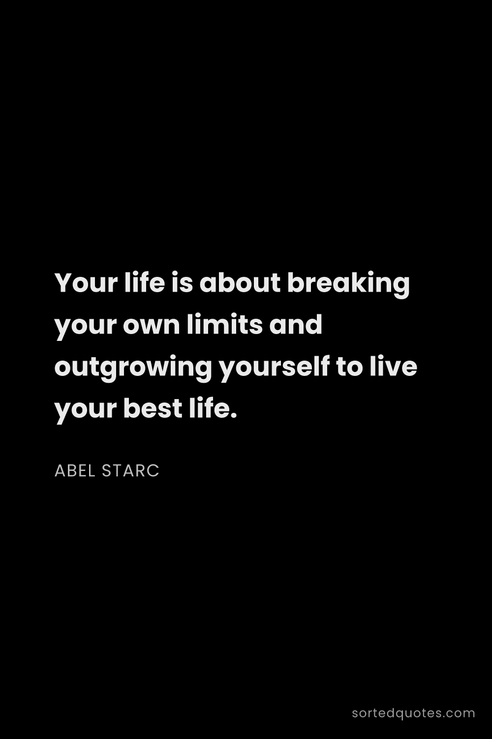Quote by Abel Starc: "Your life is about breaking your own limits and ou..."