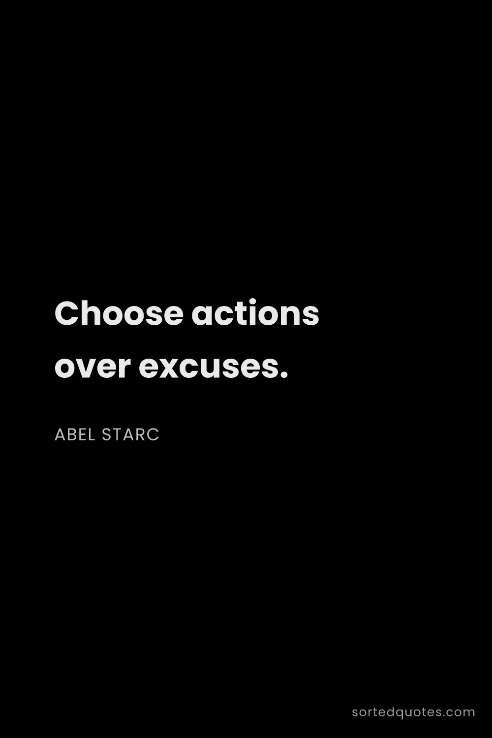 Quote by Abel Starc: "Choose actions over excuses...."