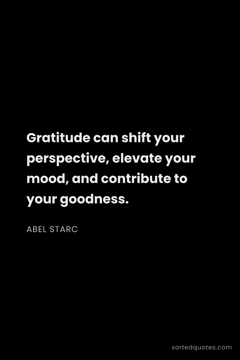 Quote by Abel Starc: "Gratitude can shift your perspective, elevate your..."
