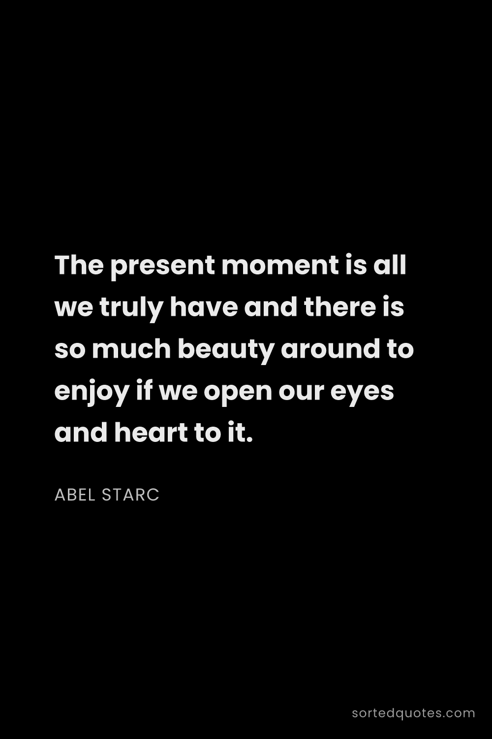 Quote by Abel Starc: "The present moment is all we truly have and there ..."