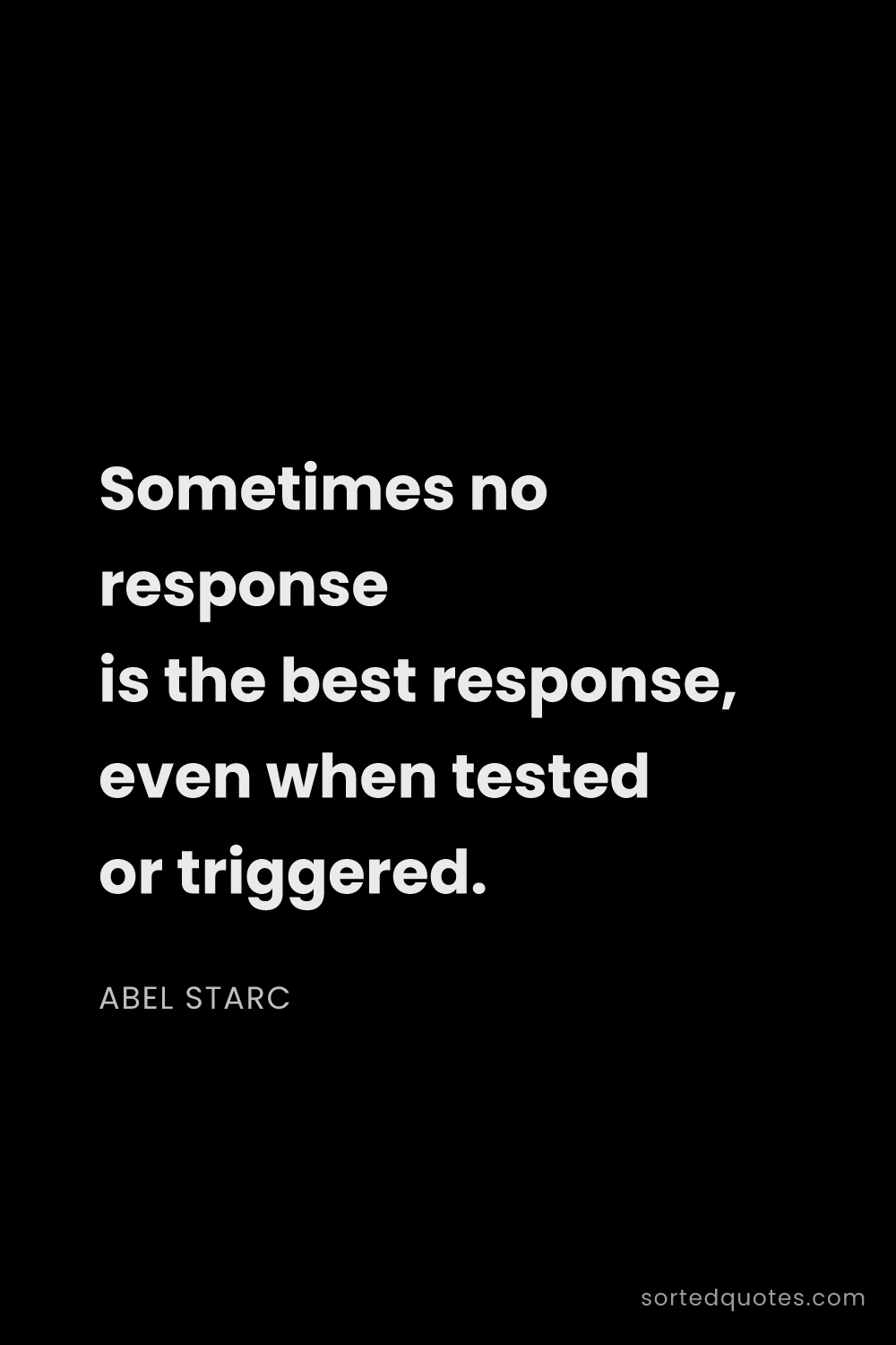 Quote by Abel Starc: "Sometimes no response is the best response, even w..."