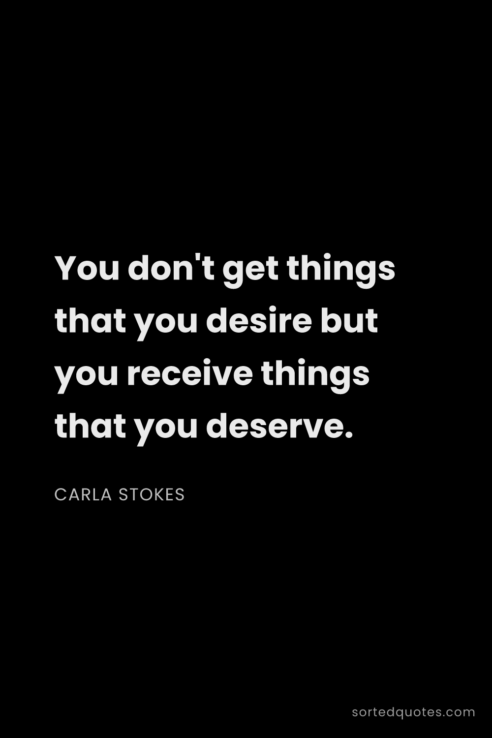 Quote by Carla Stokes: "You don't get things that you desire but you recei..."